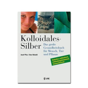 Kolloidales Silber - Das grosse Gesundheitsbuch für...